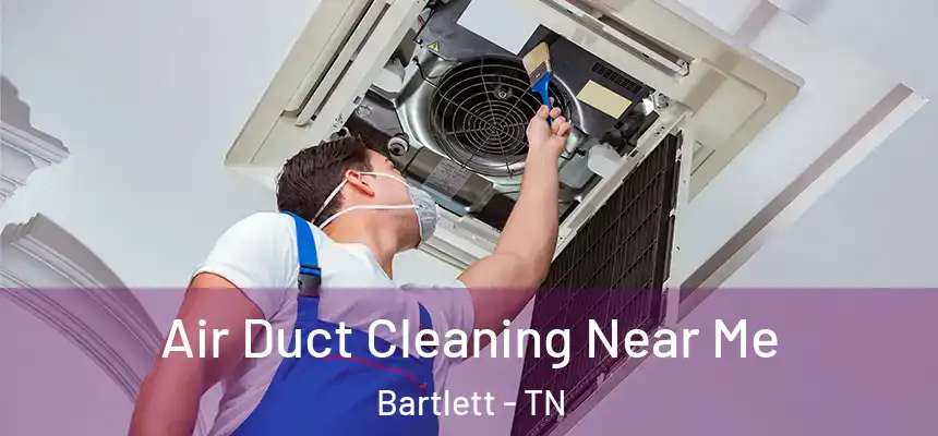  Air Duct Cleaning Near Me Bartlett - TN