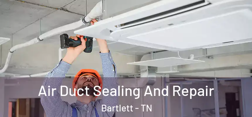  Air Duct Sealing And Repair Bartlett - TN