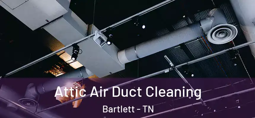  Attic Air Duct Cleaning Bartlett - TN