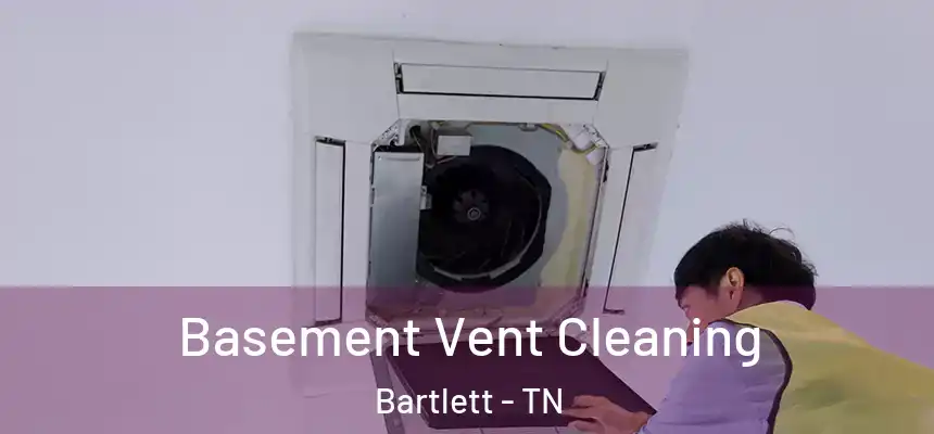  Basement Vent Cleaning Bartlett - TN
