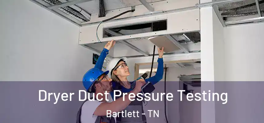 Dryer Duct Pressure Testing Bartlett - TN
