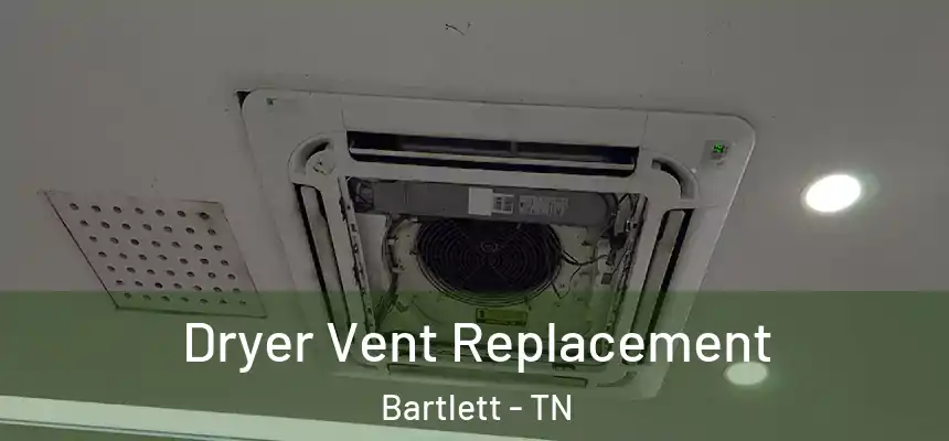  Dryer Vent Replacement Bartlett - TN