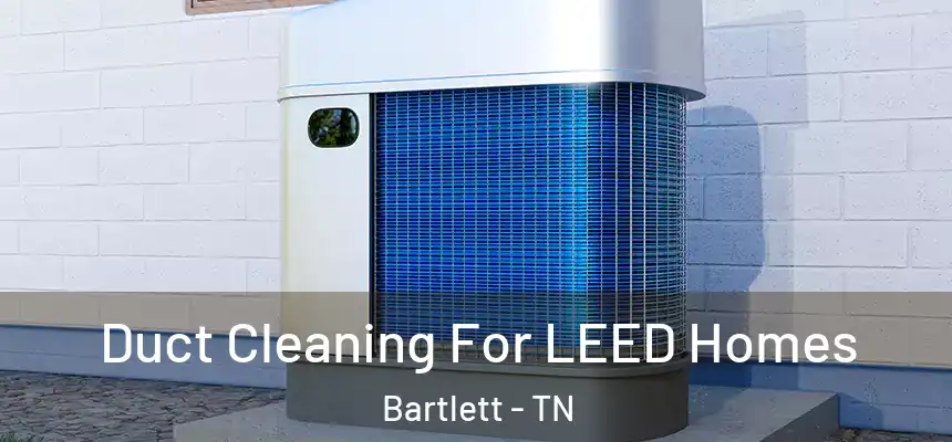  Duct Cleaning For LEED Homes Bartlett - TN