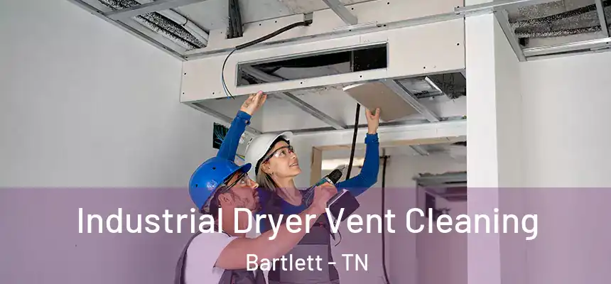  Industrial Dryer Vent Cleaning Bartlett - TN
