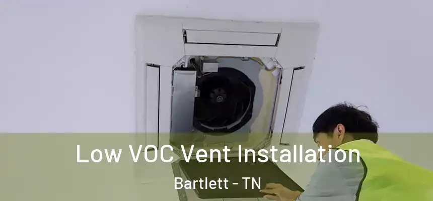  Low VOC Vent Installation Bartlett - TN