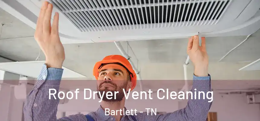  Roof Dryer Vent Cleaning Bartlett - TN