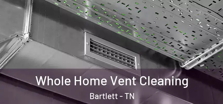  Whole Home Vent Cleaning Bartlett - TN